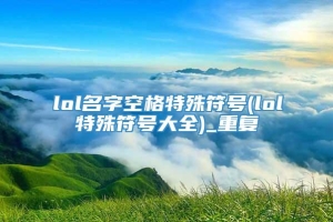 lol名字空格特殊符号(lol特殊符号大全)_重复