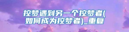 控梦遇到另一个控梦者(如何成为控梦者)_重复