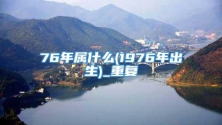 76年属什么(1976年出生)_重复