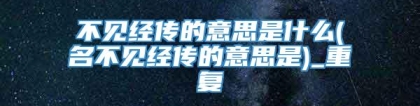 不见经传的意思是什么(名不见经传的意思是)_重复