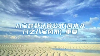 八宅命卦计算公式(风水入门之八宅风水)_重复