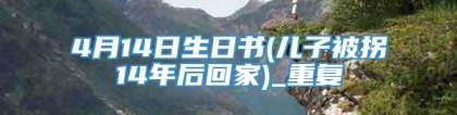 4月14日生日书(儿子被拐14年后回家)_重复