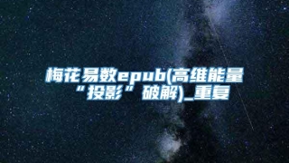 梅花易数epub(高维能量“投影”破解)_重复