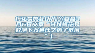 梅花易数卦以八除(复盘3月6日文章“试以梅花易数测下双色球之落子范围”)