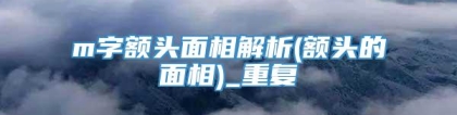 m字额头面相解析(额头的面相)_重复
