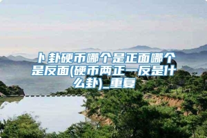 卜卦硬币哪个是正面哪个是反面(硬币两正一反是什么卦)_重复