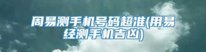周易测手机号码超准(用易经测手机吉凶)