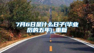 7月6日是什么日子(毕业后的五年)_重复