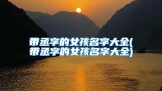 带丞字的女孩名字大全(带丞字的女孩名字大全)