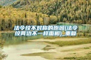 法令纹不对称的原因(法令纹两边不一样面相)_重复