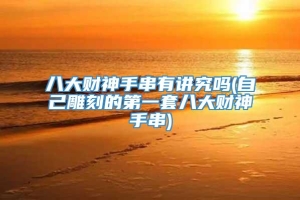 八大财神手串有讲究吗(自己雕刻的第一套八大财神手串)