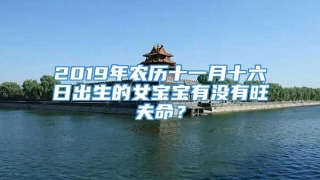 2019年农历十一月十六日出生的女宝宝有没有旺夫命?