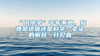 “风水学”千年不衰，究竟是迷信还是科学？老梁的解释一针见血