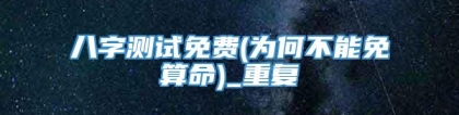 八字测试免费(为何不能免費算命)_重复
