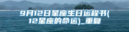 9月12日星座生日运程书(12星座的命运)_重复