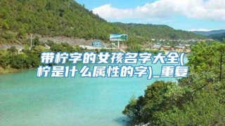 带柠字的女孩名字大全(柠是什么属性的字)_重复