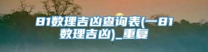 81数理吉凶查询表(一81数理吉凶)_重复