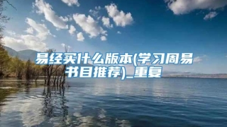 易经买什么版本(学习周易书目推荐)_重复