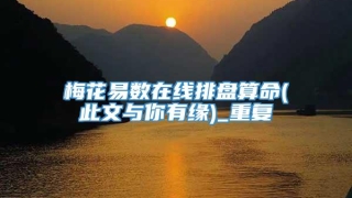 梅花易数在线排盘算命(此文与你有缘)_重复