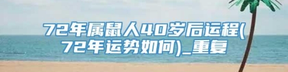72年属鼠人40岁后运程(72年运势如何)_重复