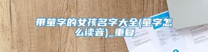 带萤字的女孩名字大全(萤字怎么读音)_重复