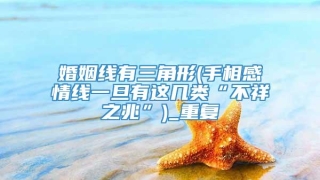 婚姻线有三角形(手相感情线一旦有这几类“不祥之兆”)_重复