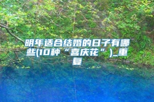 明年适合结婚的日子有哪些(10种“喜庆花”)_重复
