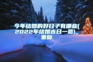 今年结婚的好日子有哪些(2022年结婚吉日一览)_重复