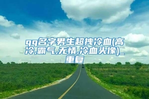 qq名字男生超拽冷血(高冷,霸气,无情,冷血头像)_重复