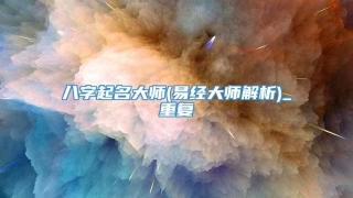 八字起名大师(易经大师解析)_重复