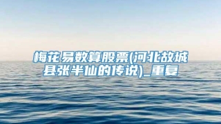 梅花易数算股票(河北故城县张半仙的传说)_重复