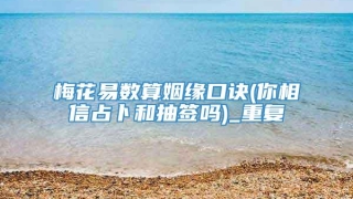 梅花易数算姻缘口诀(你相信占卜和抽签吗)_重复