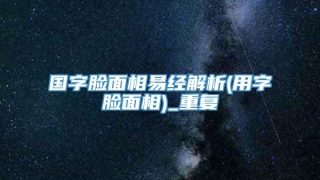国字脸面相易经解析(用字脸面相)_重复