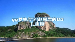 qq女生名字(赵露思的QQ)_重复