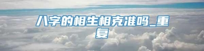 八字的相生相克准吗_重复