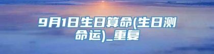 9月1日生日算命(生日测命运)_重复