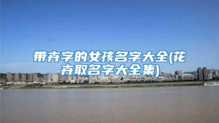 带卉字的女孩名字大全(花卉取名字大全集)