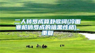 二人转罗成算卦歌词(冷面寒枪俏罗成的暗黑性格)_重复