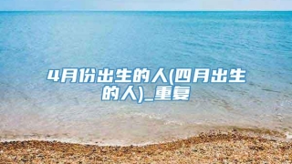 4月份出生的人(四月出生的人)_重复