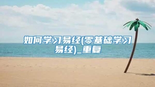 如何学习易经(零基础学习易经)_重复