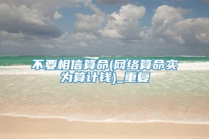 不要相信算命(网络算命实为算计钱)_重复