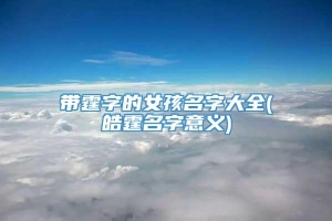 带霆字的女孩名字大全(皓霆名字意义)