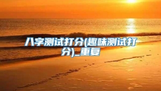 八字测试打分(趣味测试打分)_重复