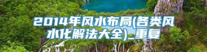 2014年风水布局(各类风水化解法大全)_重复