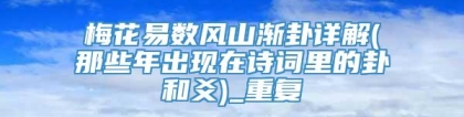 梅花易数风山渐卦详解(那些年出现在诗词里的卦和爻)_重复