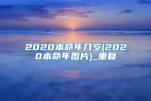2020本命年几岁(2020本命年图片)_重复